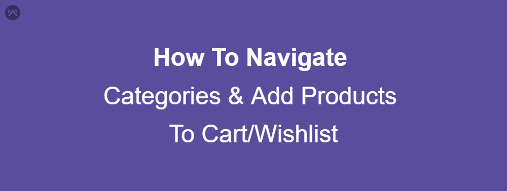 How To Navigate Categories & Add Products To Cart/Wishlist