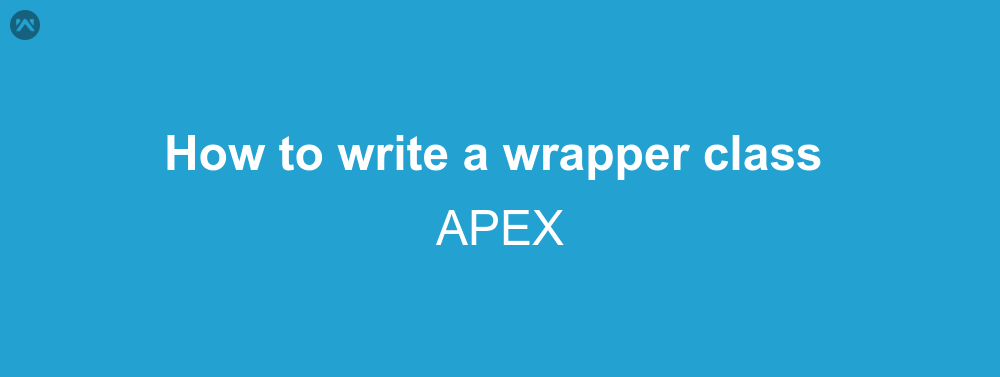 How to write a wrapper class in APEX