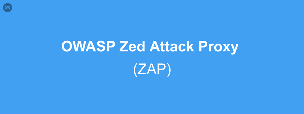 How To Use OWASP Zed Attack Proxy (ZAP) Scan Tool