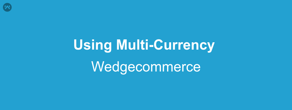 Using Multi-currency in Wedgecommerce