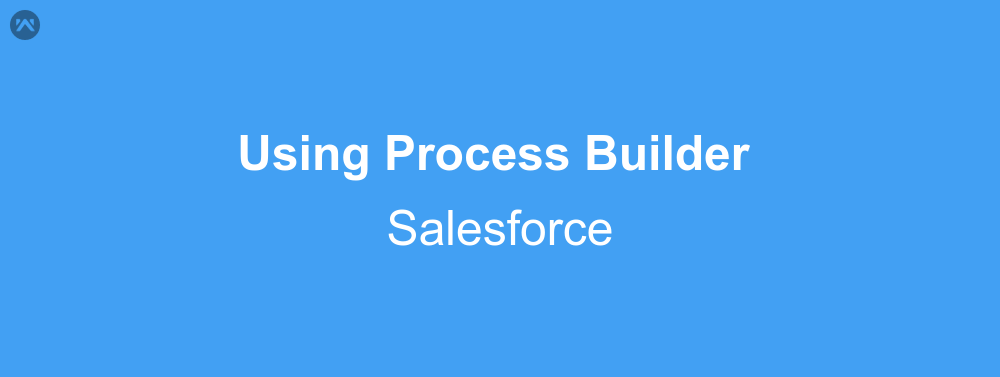How to use Process Builder in salesforce