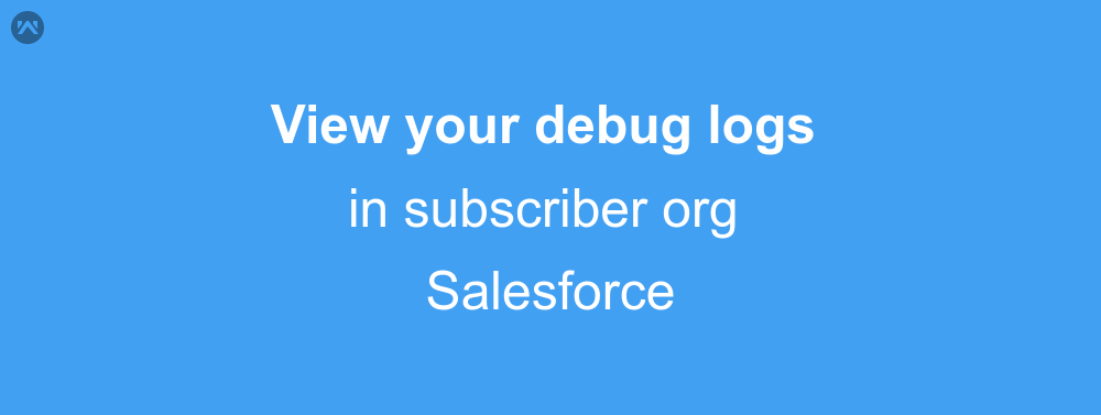 View your debug logs in subscriber org