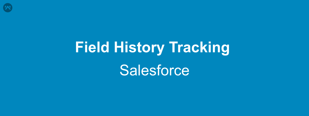 Field Tracking in Salesforce